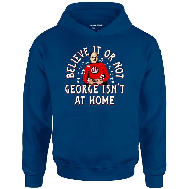 believe-it-or-not-george-isnt-at-home-unisex-hoodie