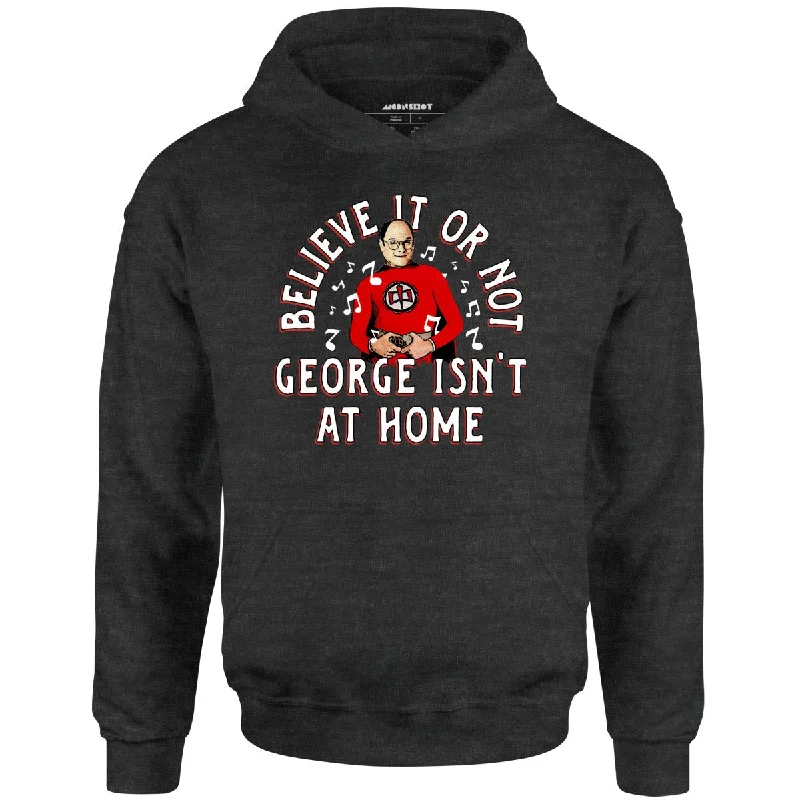 believe-it-or-not-george-isnt-at-home-unisex-hoodie