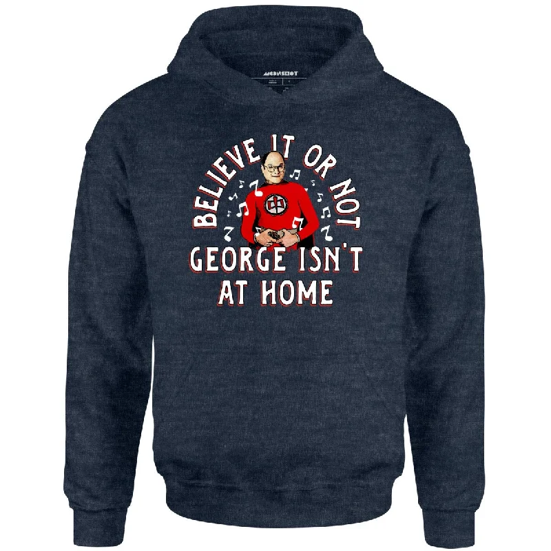 believe-it-or-not-george-isnt-at-home-unisex-hoodie