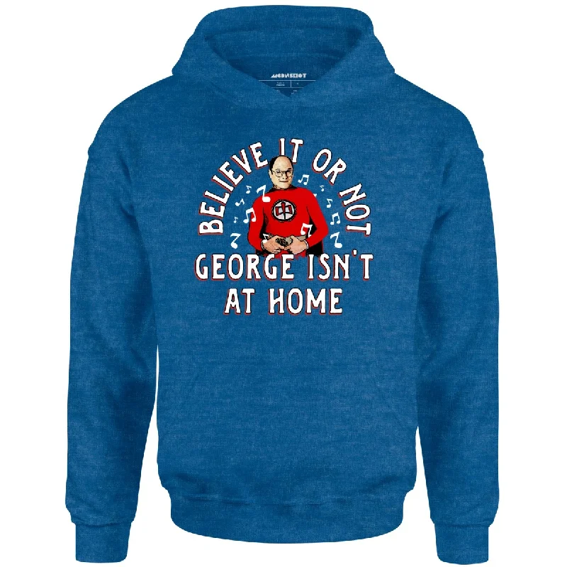 believe-it-or-not-george-isnt-at-home-unisex-hoodie